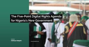 The Five-Point Digital Rights Agenda for Nigeria's New Government