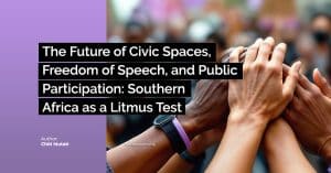 The Future of Civic Spaces, Freedom of Speech, and Public Participation: Lessons From Southern Africa